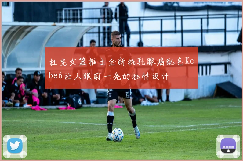 杜克女篮推出全新抗乳腺癌配色Kobe6让人眼前一亮的独特设计