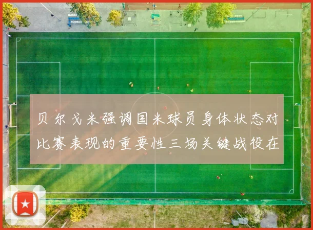 贝尔戈米强调国米球员身体状态对比赛表现的重要性三场关键战役在即