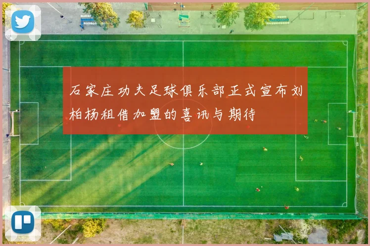 石家庄功夫足球俱乐部正式宣布刘柏杨租借加盟的喜讯与期待