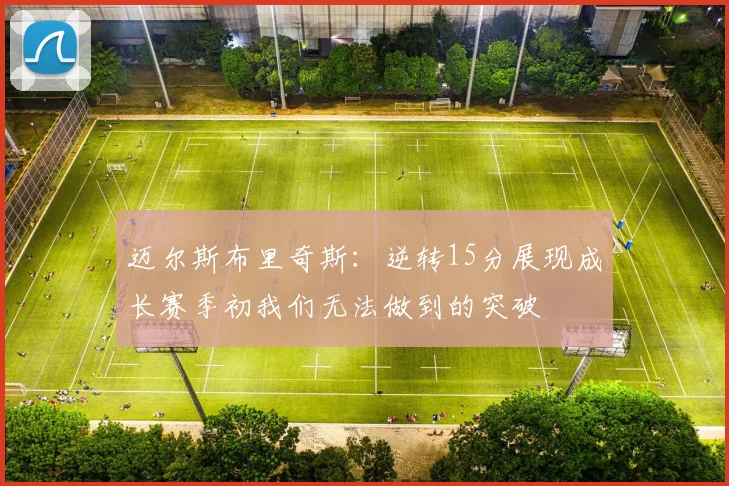 迈尔斯布里奇斯：逆转15分展现成长赛季初我们无法做到的突破