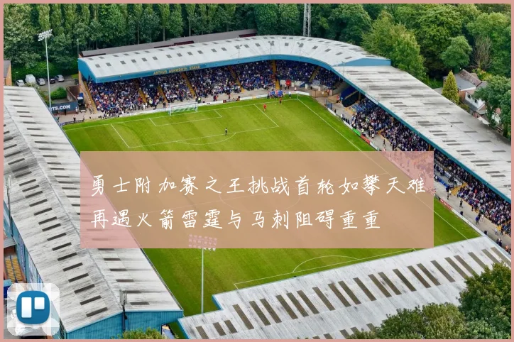 勇士附加赛之王挑战首轮如攀天难再遇火箭雷霆与马刺阻碍重重