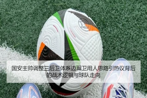 国安主帅调整三后卫体系边翼卫用人思路引热议背后的战术逻辑与球队走向 | kaiyun